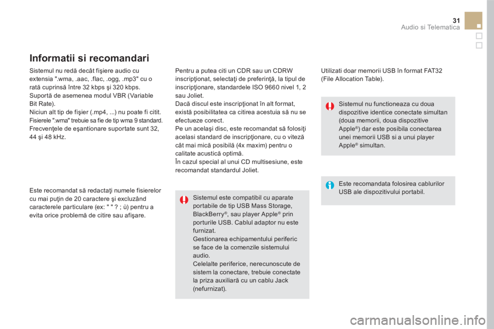 CITROEN DS5 2016  Ghiduri De Utilizare (in Romanian) 31  Audio si Telematica 
 
 
Sistemul nu redă decât fişiere audio cu 
extensia ".wma, .aac, .flac, .ogg, .mp3" cu o 
rată cuprinsă între 32 kbps şi 320 kbps. 
  Suportă de asemenea modul VBR (