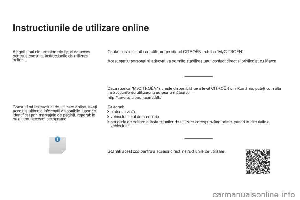CITROEN DS5 2015  Ghiduri De Utilizare (in Romanian) DS5_ro_Chap00_couv-debut_ed01-2015
Instructiunile de utilizare online
Daca rubrica "MyCITROËN" nu este disponibilă pe site-ul CITROËN din România, puteţi consulta 
instructiunile de utili