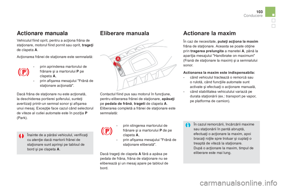 CITROEN DS5 2015 Ghiduri De Utilizare (in Romanian) 103
DS5_ro_Chap04_conduite_ed01-2015
Contactul fiind pus sau motorul în funcţiune,
pentru eliberarea frânei de staţionare, apăsaţi
pe pedala de frână , trageti de clapeta A .
Eliberarea comp CITROEN DS5 2015 Ghiduri De Utilizare (in Romanian) 103
DS5_ro_Chap04_conduite_ed01-2015
Contactul fiind pus sau motorul în funcţiune,
pentru eliberarea frânei de staţionare, apăsaţi
pe pedala de frână , trageti de clapeta A .
Eliberarea comp