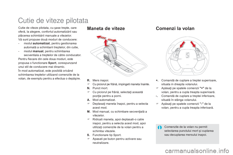 CITROEN DS5 2015 Ghiduri De Utilizare (in Romanian) DS5_ro_Chap04_conduite_ed01-2015
Cutie de viteze pilotata
Cutie de viteze pilotata, cu şase trepte, care
oferă, la alegere, confortul automatizării sau
plăcerea schimbării manuale a vitezelor.
CITROEN DS5 2015 Ghiduri De Utilizare (in Romanian) DS5_ro_Chap04_conduite_ed01-2015
Cutie de viteze pilotata
Cutie de viteze pilotata, cu şase trepte, care
oferă, la alegere, confortul automatizării sau
plăcerea schimbării manuale a vitezelor.