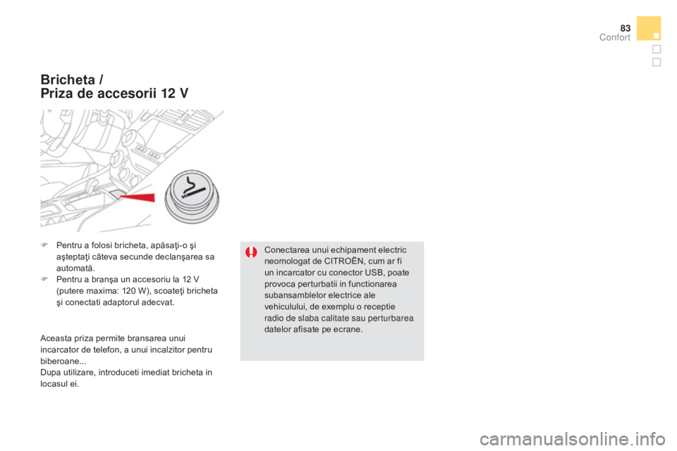 CITROEN DS5 2015 Ghiduri De Utilizare (in Romanian) 83
DS5_ro_Chap03_confort_ed01-2015
F Pentru a folosi bricheta, apăsaţi-o şi aşteptaţi câteva secunde declanşarea sa
automată.
F
Pe
ntru a branşa un accesoriu la 12 V
(putere maxima: 120 CITROEN DS5 2015 Ghiduri De Utilizare (in Romanian) 83
DS5_ro_Chap03_confort_ed01-2015
F Pentru a folosi bricheta, apăsaţi-o şi aşteptaţi câteva secunde declanşarea sa
automată.
F
Pe
ntru a branşa un accesoriu la 12 V
(putere maxima: 120