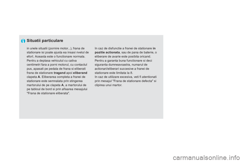 CITROEN DS5 2013  Ghiduri De Utilizare (in Romanian)    
 
Situatii particulare 
 
In caz de disfunctie a franei de stationare  inpozitie actionata, sau de pana de baterie, oeliberare de avarie este posibila oricand. 
Pentru a garanta buna functionare s