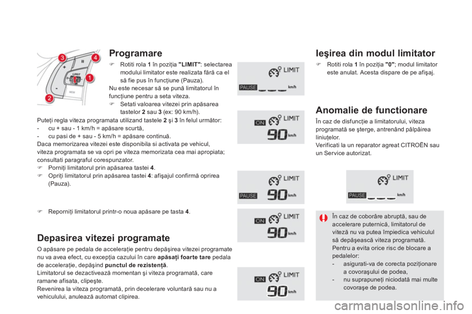 CITROEN DS5 2013  Ghiduri De Utilizare (in Romanian) Programare
�)Rotiti rola 1în poziţia  "LIMIT": selectarea 
modului limitator este realizata fără ca el
să 
fie pus în funcţiune (Pauza).
Nu este necesar să se pună limitatorul în 
funcţiune