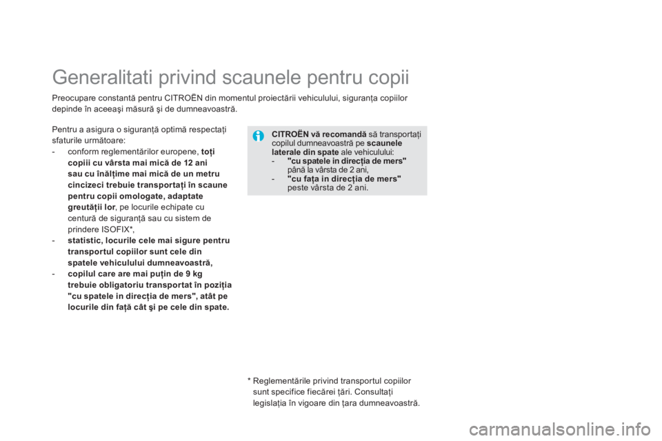 CITROEN DS5 2013 Ghiduri De Utilizare (in Romanian)
Generalitati privind scaunele pentru copii
Pentru a asigura o siguranţă optimă respectaţi sfaturile următoare:
- conform reglementărilor europene, toţi
copiii cu vârsta m CITROEN DS5 2013 Ghiduri De Utilizare (in Romanian)
Generalitati privind scaunele pentru copii
Pentru a asigura o siguranţă optimă respectaţi sfaturile următoare:
- conform reglementărilor europene, toţi
copiii cu vârsta m