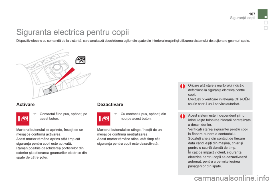 CITROEN DS5 2013  Ghiduri De Utilizare (in Romanian) 167
Siguranţă copii
 
 
 
 
 
 
Siguranta electrica pentru copii 
 
Dispozitiv electric cu comandă de la distanţă, care anulează deschiderea uşilor din spate din interiorul maşinii şi utiliza