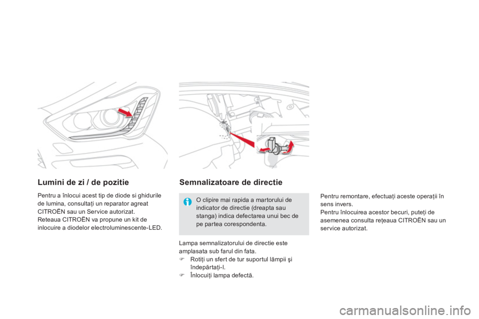 CITROEN DS5 2013  Ghiduri De Utilizare (in Romanian) Lumini de zi / de pozitie
Pentru a înlocui acest tip de diode si ghidurile
de lumina, consultaţi un reparator agreat CITRO