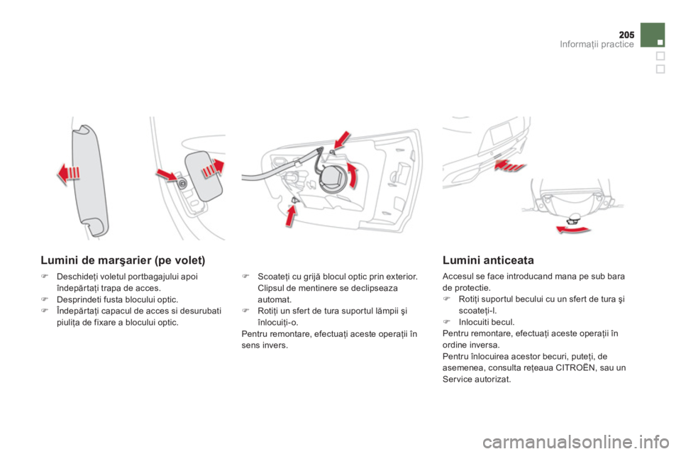 CITROEN DS5 2013  Ghiduri De Utilizare (in Romanian) Informaţii practice
 
 
Lumini de marşarier (pe volet) 
�) 
 Scoateţi cu grijă blocul optic prin exterior. Clipsul de mentinere se declipseaza automat. �) 
 Rotiţi un sfer t de tura supor tul lă