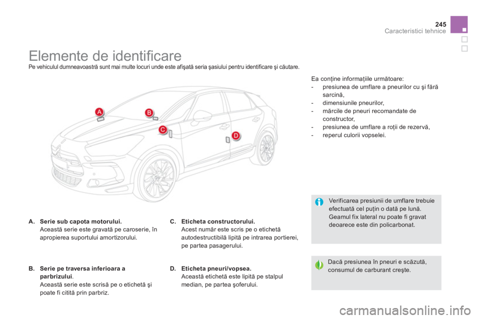 CITROEN DS5 2013 Ghiduri De Utilizare (in Romanian) 245
Caracteristici tehnice
Elemente de identifi care
Pe vehiculul dumneavoastră sunt mai multe locuri unde este afişată seria şasiului pentru ide CITROEN DS5 2013 Ghiduri De Utilizare (in Romanian) 245
Caracteristici tehnice
Elemente de identifi care
Pe vehiculul dumneavoastră sunt mai multe locuri unde este afişată seria şasiului pentru ide