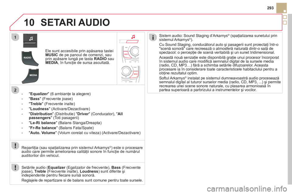 CITROEN DS5 2013 Ghiduri De Utilizare (in Romanian) 10
293
SETARI AUDIO
Ele sunt accesibile prin apăsarea tastei MUSICde pe panoul de comenzi, sau
prin apăsare lungă pe tasta RADIOsau MEDIA, în funcţie de sursa ascultată.
- "
Equalizer" (6 CITROEN DS5 2013 Ghiduri De Utilizare (in Romanian) 10
293
SETARI AUDIO
Ele sunt accesibile prin apăsarea tastei MUSICde pe panoul de comenzi, sau
prin apăsare lungă pe tasta RADIOsau MEDIA, în funcţie de sursa ascultată.
- "
Equalizer" (6