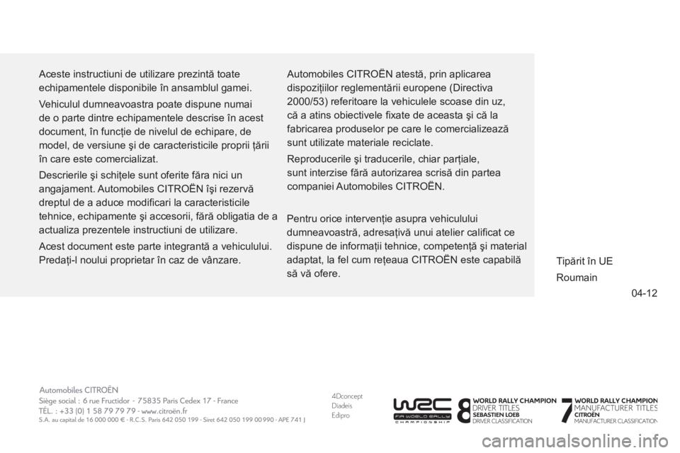 CITROEN DS5 2013 Ghiduri De Utilizare (in Romanian) 4DconceptDiadeisEdipro
04-12
Aceste instructiuni de utilizare prezintă toate
echipamentele disponibile în ansamblul gamei.
Vehiculul dumneavoastra poate dispune numai
de o parte dintre echipa CITROEN DS5 2013 Ghiduri De Utilizare (in Romanian) 4DconceptDiadeisEdipro
04-12
Aceste instructiuni de utilizare prezintă toate
echipamentele disponibile în ansamblul gamei.
Vehiculul dumneavoastra poate dispune numai
de o parte dintre echipa