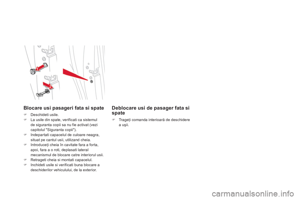 CITROEN DS5 2013  Ghiduri De Utilizare (in Romanian) Blocare usi pasageri fata si spate
�)Deschideti usile. �)La usile din spate, verificati ca sistemul 
de siguranta copii sa nu fie activat (vezi capitolul "Siguranta copii"). �)Indepartati capacelul de