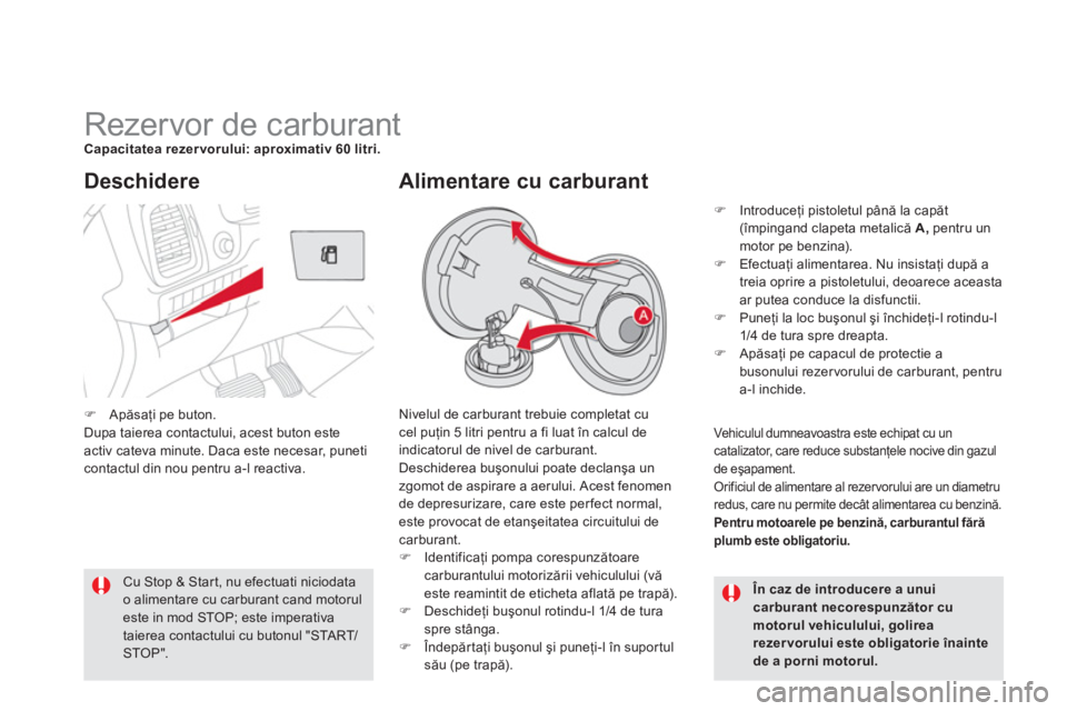 CITROEN DS5 2013  Ghiduri De Utilizare (in Romanian)    
 
 
 
 
 
 
 
 
 
 
 
 
 
 
 
 
 
 
 
 
 
 
Rezervor de carburant Capacitatea rezer vorului: aproximativ 60 litri.
 
Nivelul de carburant trebuie completat cucel puţin 5 litri pentru a fi luat 