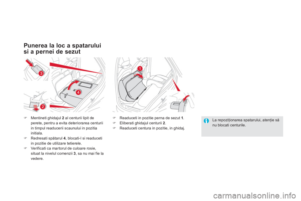 CITROEN DS5 2013  Ghiduri De Utilizare (in Romanian) Punerea la loc a spatarului 
si a pernei de sezut
�)Mentineti ghidajul  2   al centurii lipit de perete, pentru a evita deteriorarea centurii in timpul readucerii scaunului in pozitia initiala. 
�)Red
