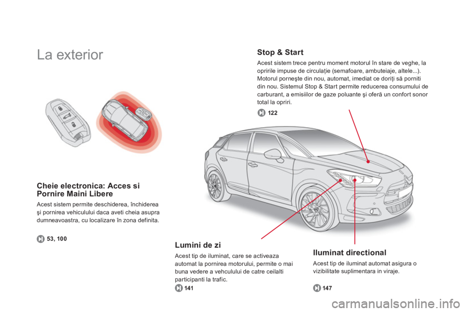 CITROEN DS5 2013  Ghiduri De Utilizare (in Romanian) Cheie electronica: Acces siPornire Maini Libere
 Acest sistem permite deschiderea, închiderea 
şi pornirea vehiculului daca aveti cheia asupra 
dumneavoastra, cu localizare 