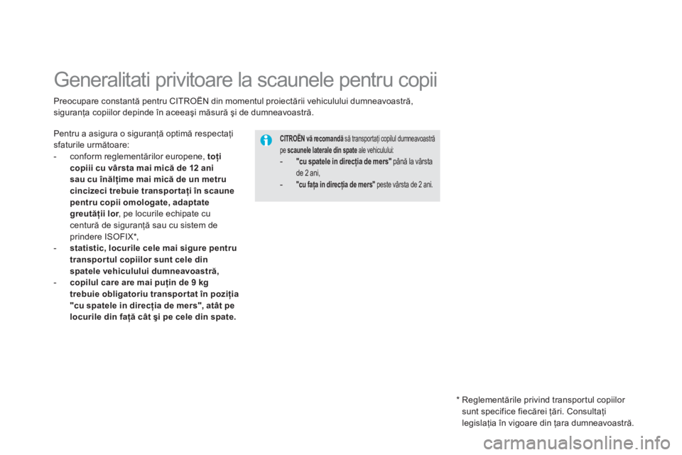 CITROEN DS5 2012  Ghiduri De Utilizare (in Romanian)    
 
 
 
 
 
 
 
 
 
 
Generalitati privitoare la scaunele pentru copii 
Pentru a asigura o siguranţă optimă respectaţi sfaturile următoare: 
-  conform reglementărilor europene, toţi
copiii c