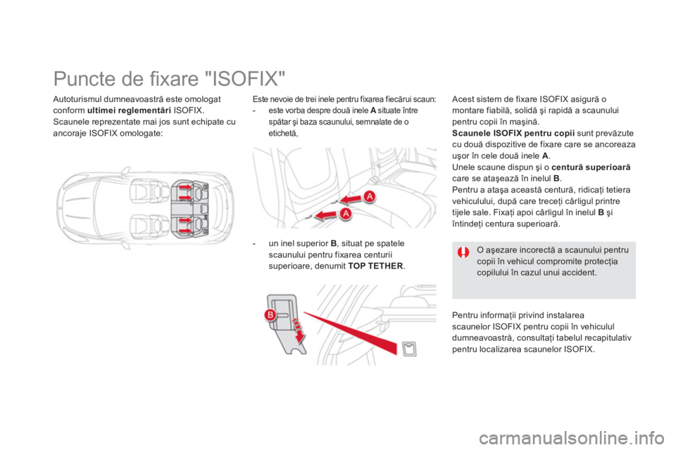 CITROEN DS5 2012 Ghiduri De Utilizare (in Romanian) Autoturismul dumneavoastră este omologatconform ultimei reglementăriISOFIX.
Scaunele reprezentate mai jos sunt echipate cuancoraje ISOFIX omologate:
Puncte de fi xar CITROEN DS5 2012 Ghiduri De Utilizare (in Romanian) Autoturismul dumneavoastră este omologatconform ultimei reglementăriISOFIX.
Scaunele reprezentate mai jos sunt echipate cuancoraje ISOFIX omologate:
Puncte de fi xar