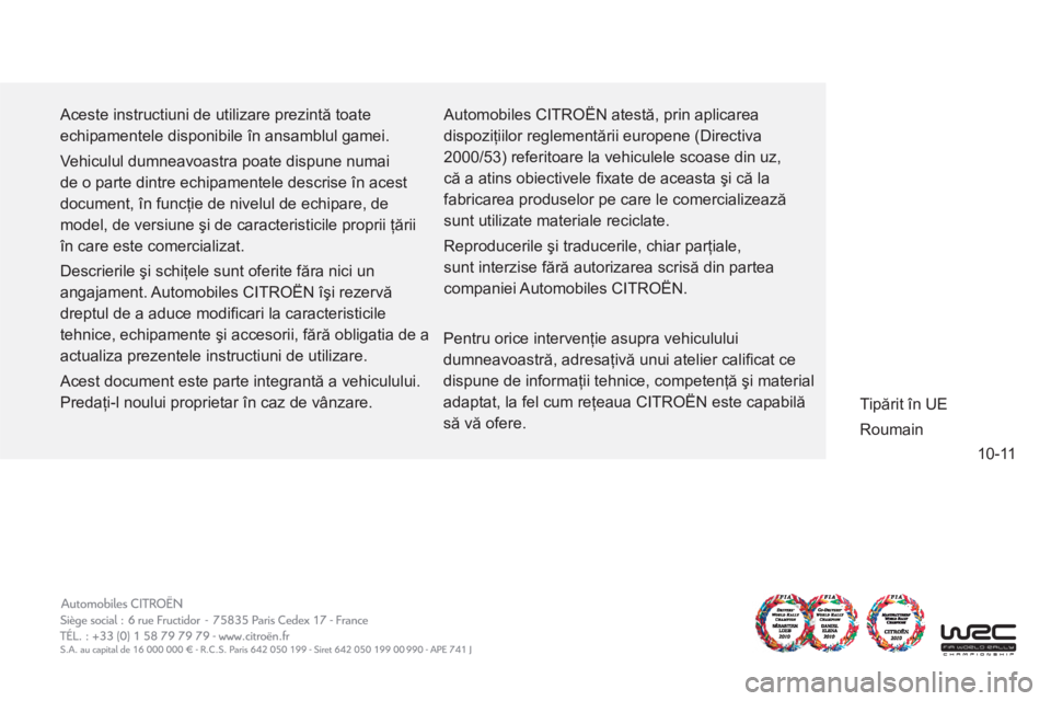CITROEN DS5 2012 Ghiduri De Utilizare (in Romanian) 10-11
Aceste instructiuni de utilizare prezintă toate
echipamentele disponibile în ansamblul gamei.
Vehiculul dumneavoastra poate dispune numai
de o parte dintre echipamentele descrise în ac CITROEN DS5 2012 Ghiduri De Utilizare (in Romanian) 10-11
Aceste instructiuni de utilizare prezintă toate
echipamentele disponibile în ansamblul gamei.
Vehiculul dumneavoastra poate dispune numai
de o parte dintre echipamentele descrise în ac