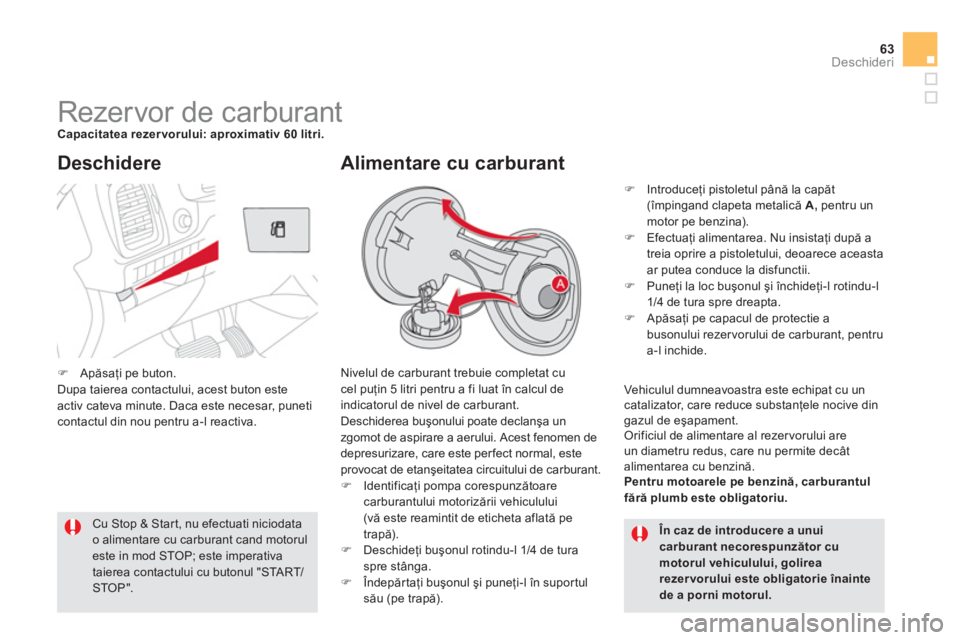 CITROEN DS5 2012  Ghiduri De Utilizare (in Romanian) 63Deschideri
   
 
 
 
 
 
 
 
 
 
 
 
 
 
 
 
 
 
 
 
 
 
 
Rezervor de carburant Capacitatea rezer vorului: aproximativ 60 litri.
Nivelul de carburant trebuie completat cucel puţin 5 litri pentru a