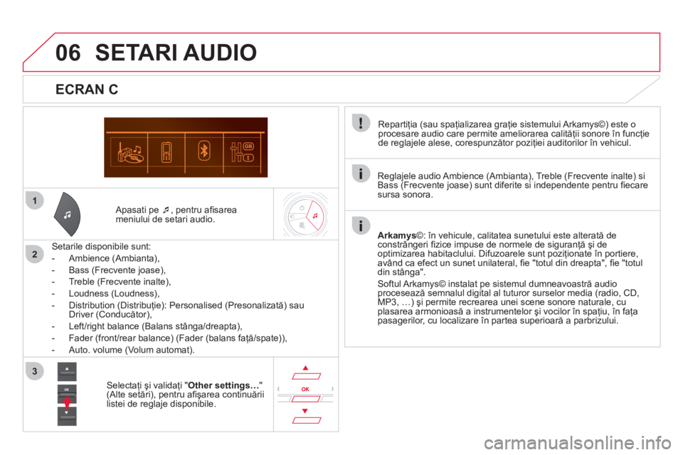 CITROEN DS5 2011  Ghiduri De Utilizare (in Romanian) 1
2
3
06
   Apasati pe  �‘, pentru aﬁ sareameniului de setari audio.  
   
Setarile disponibile sunt:
   
 
-  Ambience 
(Ambianta), 
   
-  Bass 
(Frecvente joase), 
   
-  Treble 
(Frecvente ina