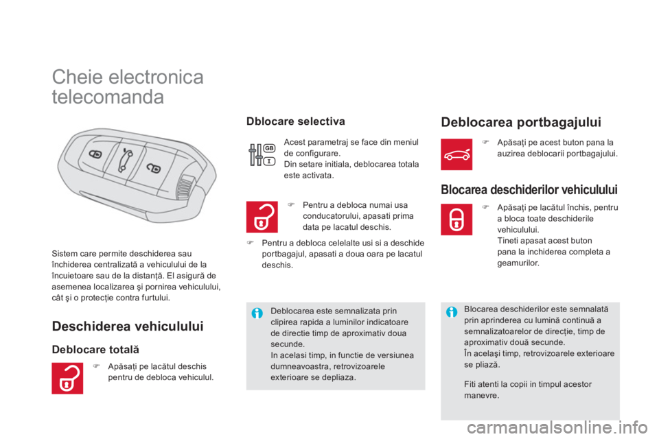 CITROEN DS5 2011  Ghiduri De Utilizare (in Romanian)    
 
 
 
 
 
 
 
 
 
 
 
 
 
 
 
 
Cheie electronica  
telecomanda 
Deschiderea vehiculului
Deblocare totală   
Dblocare selectiva Deblocarea portbagajului
Sistem care permite deschiderea sau închi