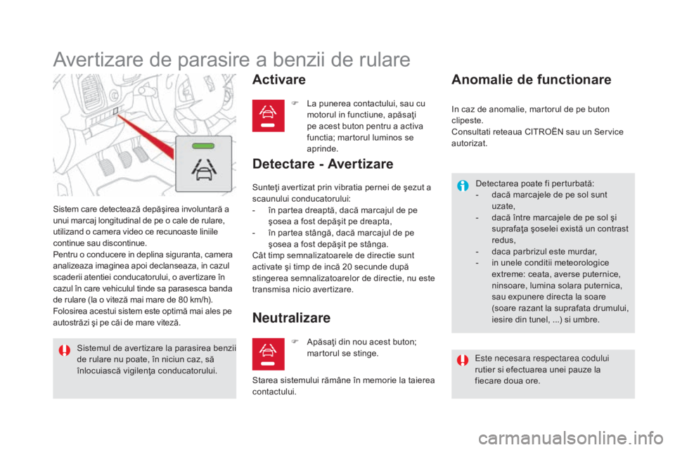 CITROEN DS5 HYBRID 2016 Ghiduri De Utilizare (in Romanian) DS5_ro_Chap04_conduite_ed02-2015
Avertizare de parasire a benzii de rulare
Sistem care detectează depăşirea involuntară a
unui marcaj longitudinal de pe o cale de rulare,
utilizand o camera vide CITROEN DS5 HYBRID 2016 Ghiduri De Utilizare (in Romanian) DS5_ro_Chap04_conduite_ed02-2015
Avertizare de parasire a benzii de rulare
Sistem care detectează depăşirea involuntară a
unui marcaj longitudinal de pe o cale de rulare,
utilizand o camera vide