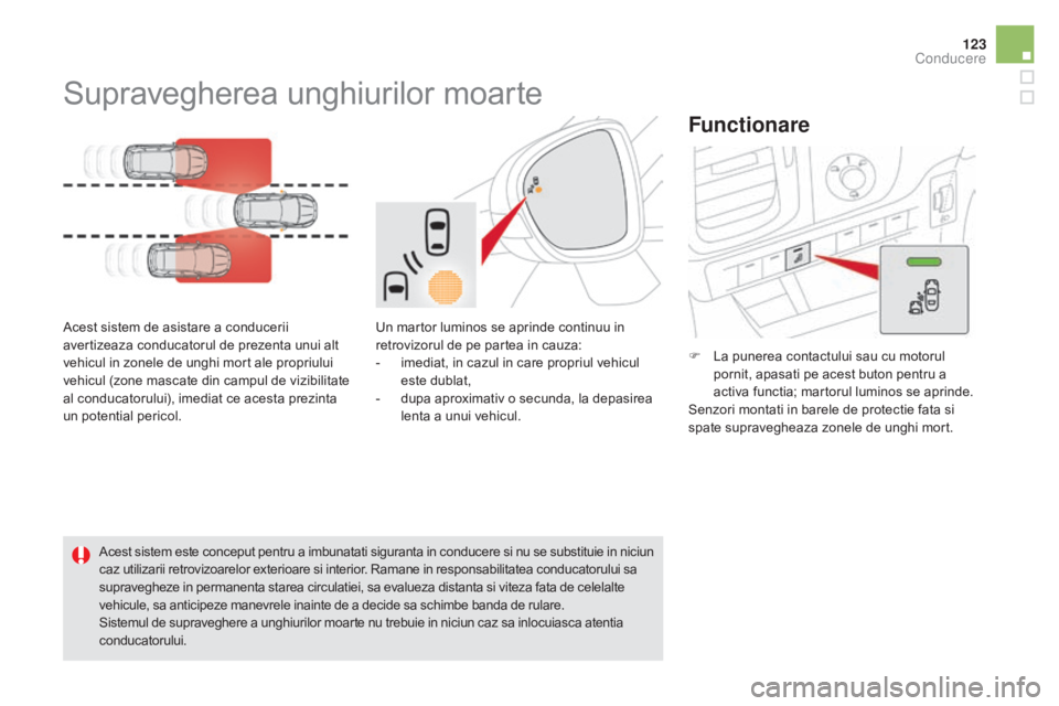 CITROEN DS5 HYBRID 2016 Ghiduri De Utilizare (in Romanian) 123
DS5_ro_Chap04_conduite_ed02-2015
Supravegherea unghiurilor moarte
Acest sistem de asistare a conducerii
avertizeaza conducatorul de prezenta unui alt
vehicul in zonele de unghi mort ale propriul CITROEN DS5 HYBRID 2016 Ghiduri De Utilizare (in Romanian) 123
DS5_ro_Chap04_conduite_ed02-2015
Supravegherea unghiurilor moarte
Acest sistem de asistare a conducerii
avertizeaza conducatorul de prezenta unui alt
vehicul in zonele de unghi mort ale propriul
