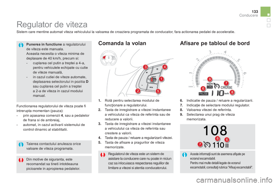 CITROEN DS5 HYBRID 2016 Ghiduri De Utilizare (in Romanian) 133
DS5_ro_Chap04_conduite_ed02-2015
Regulatorul de viteza este un sistem de
asistare la conducere care nu poate in niciun
caz sa inlocuiasca respectarea regulilor de
limitare a vitezei si atentia CITROEN DS5 HYBRID 2016 Ghiduri De Utilizare (in Romanian) 133
DS5_ro_Chap04_conduite_ed02-2015
Regulatorul de viteza este un sistem de
asistare la conducere care nu poate in niciun
caz sa inlocuiasca respectarea regulilor de
limitare a vitezei si atentia