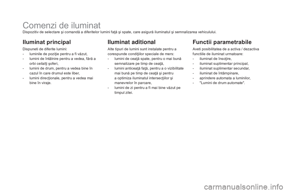 CITROEN DS5 HYBRID 2016 Ghiduri De Utilizare (in Romanian) DS5_ro_Chap05_visibilite_ed02-2015
Comenzi de iluminatDispozitiv de selectare şi comandă a diferitelor lumini faţă şi spate, care asigură iluminatul şi semnalizarea vehiculului.
Iluminat princi CITROEN DS5 HYBRID 2016 Ghiduri De Utilizare (in Romanian) DS5_ro_Chap05_visibilite_ed02-2015
Comenzi de iluminatDispozitiv de selectare şi comandă a diferitelor lumini faţă şi spate, care asigură iluminatul şi semnalizarea vehiculului.
Iluminat princi