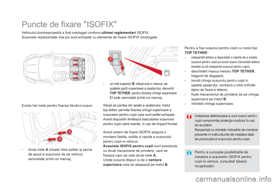 CITROEN DS5 HYBRID 2016 Ghiduri De Utilizare (in Romanian) DS5_ro_Chap06_securite-enfants_ed02-2015
Vehiculul dumneavoastră a fost omologat conform ultimei reglementari ISOFIX.
Scaunele reprezentate mai jos sunt echipate cu elemente de fixare ISOFIX omologat CITROEN DS5 HYBRID 2016 Ghiduri De Utilizare (in Romanian) DS5_ro_Chap06_securite-enfants_ed02-2015
Vehiculul dumneavoastră a fost omologat conform ultimei reglementari ISOFIX.
Scaunele reprezentate mai jos sunt echipate cu elemente de fixare ISOFIX omologat