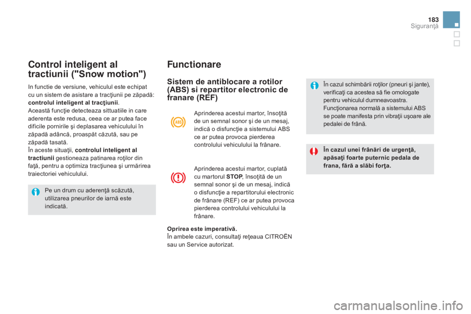 CITROEN DS5 HYBRID 2016 Ghiduri De Utilizare (in Romanian) 183
DS5_ro_Chap07_securite_ed02-2015
Control inteligent al
tractiunii ("Snow motion")Functionare
Sistem de antiblocare a rotilor
(ABS) si repartitor electronic de
franare (REF)
În cazul un CITROEN DS5 HYBRID 2016 Ghiduri De Utilizare (in Romanian) 183
DS5_ro_Chap07_securite_ed02-2015
Control inteligent al
tractiunii ("Snow motion")Functionare
Sistem de antiblocare a rotilor
(ABS) si repartitor electronic de
franare (REF)
În cazul un