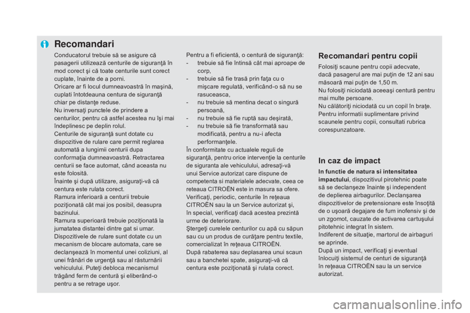 CITROEN DS5 HYBRID 2016 Ghiduri De Utilizare (in Romanian) Conducatorul trebuie să se asigure că
pasagerii utilizează centurile de siguranţă în
mod corect şi că toate centurile sunt corect
cuplate, înainte de a porni.
Oricare ar fi locul dumneavoa CITROEN DS5 HYBRID 2016 Ghiduri De Utilizare (in Romanian) Conducatorul trebuie să se asigure că
pasagerii utilizează centurile de siguranţă în
mod corect şi că toate centurile sunt corect
cuplate, înainte de a porni.
Oricare ar fi locul dumneavoa