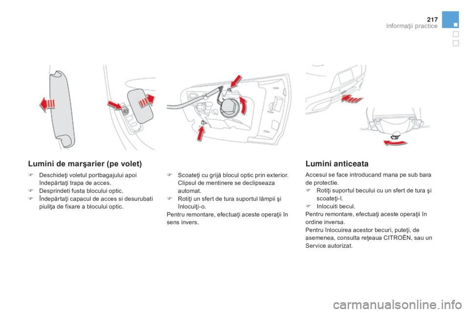 CITROEN DS5 HYBRID 2016 Ghiduri De Utilizare (in Romanian) 217
DS5_ro_Chap08_info-pratiques_ed02-2015
Lumini de marşarier (pe volet)
F Scoateţi cu grijă blocul optic prin exterior.
Clipsul de mentinere se declipseaza
automat.
F
Ro
tiţi un sfert de tur CITROEN DS5 HYBRID 2016 Ghiduri De Utilizare (in Romanian) 217
DS5_ro_Chap08_info-pratiques_ed02-2015
Lumini de marşarier (pe volet)
F Scoateţi cu grijă blocul optic prin exterior.
Clipsul de mentinere se declipseaza
automat.
F
Ro
tiţi un sfert de tur