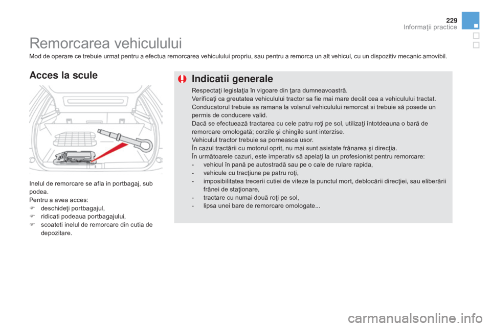 CITROEN DS5 HYBRID 2016  Ghiduri De Utilizare (in Romanian) 229
DS5_ro_Chap08_info-pratiques_ed02-2015
Indicatii generale
Respectaţi legislaţia în vigoare din ţara dumneavoastră.
Verificaţi ca greutatea vehiculului tractor sa fie mai mare decât cea a ve