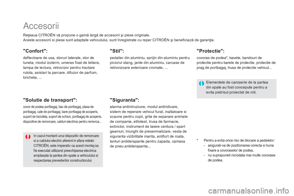 CITROEN DS5 HYBRID 2016 Ghiduri De Utilizare (in Romanian) DS5_ro_Chap08_info-pratiques_ed02-2015
Accesorii
Reţeaua CITROËN vă propune o gamă largă de accesorii şi piese originale.
Aceste accesorii si piese sunt adaptate vehiculului, sunt înregistrate CITROEN DS5 HYBRID 2016 Ghiduri De Utilizare (in Romanian) DS5_ro_Chap08_info-pratiques_ed02-2015
Accesorii
Reţeaua CITROËN vă propune o gamă largă de accesorii şi piese originale.
Aceste accesorii si piese sunt adaptate vehiculului, sunt înregistrate