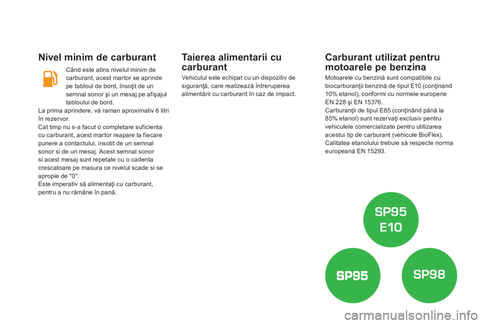 CITROEN DS5 HYBRID 2016 Ghiduri De Utilizare (in Romanian) DS5_ro_Chap09_verifications_ed02-2015
Nivel minim de carburant
Când este atins nivelul minim de
carburant, acest martor se aprinde
pe tabloul de bord, însoţit de un
semnal sonor şi un mesaj pe CITROEN DS5 HYBRID 2016 Ghiduri De Utilizare (in Romanian) DS5_ro_Chap09_verifications_ed02-2015
Nivel minim de carburant
Când este atins nivelul minim de
carburant, acest martor se aprinde
pe tabloul de bord, însoţit de un
semnal sonor şi un mesaj pe