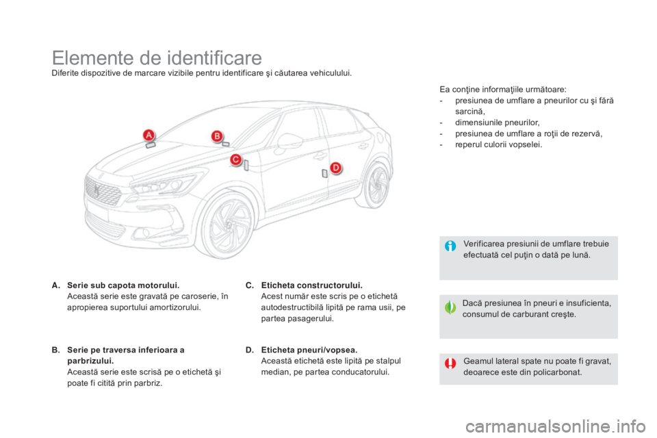 CITROEN DS5 HYBRID 2016  Ghiduri De Utilizare (in Romanian) DS5_ro_Chap10_caracteristiques_ed02-2015
Elemente de identificareDiferite dispozitive de marcare vizibile pentru identificare şi căutarea vehiculului.
A.
 Se
rie sub capota motorului. 
 Ac

eastă s