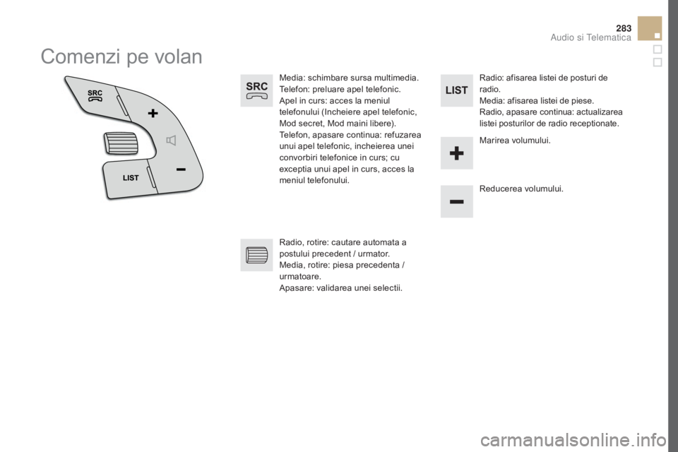 CITROEN DS5 HYBRID 2016 Ghiduri De Utilizare (in Romanian) 283
DS5_ro_Chap11d_RD5_ed02-2015
Comenzi pe volan
Media: schimbare sursa multimedia.
Telefon: preluare apel telefonic.
Apel in curs: acces la meniul
telefonului (Incheiere apel telefonic,
Mod secret CITROEN DS5 HYBRID 2016 Ghiduri De Utilizare (in Romanian) 283
DS5_ro_Chap11d_RD5_ed02-2015
Comenzi pe volan
Media: schimbare sursa multimedia.
Telefon: preluare apel telefonic.
Apel in curs: acces la meniul
telefonului (Incheiere apel telefonic,
Mod secret