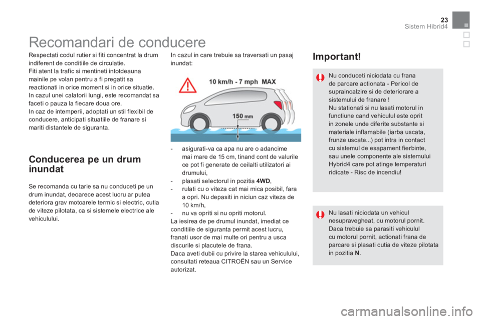CITROEN DS5 HYBRID 2016  Ghiduri De Utilizare (in Romanian) 23Sistem Hibrid4
   
 
 
 
 
 
 
 
 
 
 
 
 
 
Recomandari de conducere  
 
 
Respectati codul rutier si fiti concentrat la drum 
indiferent de conditiile de circulatie. 
  Fiti atent la trafic si men