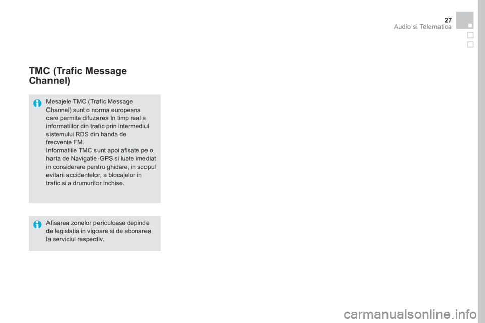 CITROEN DS5 HYBRID 2016  Ghiduri De Utilizare (in Romanian) 27 Audio si Telematica 
        TMC  (Trafic  Message 
Channel) 
  Mesajele TMC (Trafic Message Channel) sunt o norma europeana care permite difuzarea în timp real a informatiilor din trafic prin int