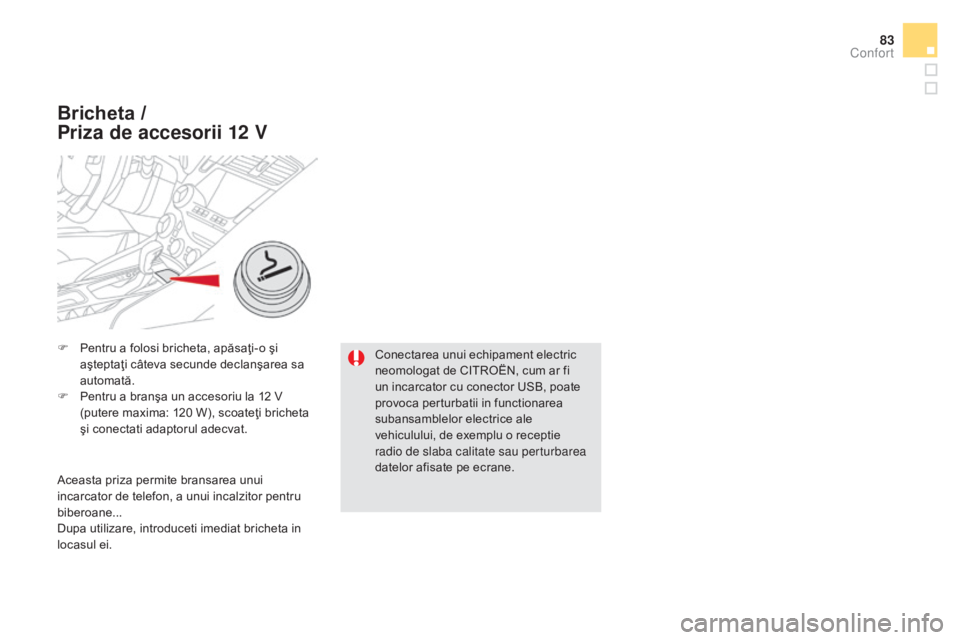 CITROEN DS5 HYBRID 2016 Ghiduri De Utilizare (in Romanian) 83
DS5_ro_Chap03_confort_ed02-2015
F Pentru a folosi bricheta, apăsaţi-o şi
aşteptaţi câteva secunde declanşarea sa
automată.
F
Pen
tru a branşa un accesoriu la 12 V
(putere maxima: 120 CITROEN DS5 HYBRID 2016 Ghiduri De Utilizare (in Romanian) 83
DS5_ro_Chap03_confort_ed02-2015
F Pentru a folosi bricheta, apăsaţi-o şi
aşteptaţi câteva secunde declanşarea sa
automată.
F
Pen
tru a branşa un accesoriu la 12 V
(putere maxima: 120