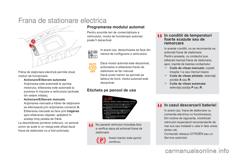 CITROEN DS5 HYBRID 2015 Ghiduri De Utilizare (in Romanian) DS5_ro_Chap04_conduite_ed01-2015
In conditii de temperaturi
foarte scazute sau de
remorcare
In aceste conditii, nu se recomanda sa
actionati frana de stationare.
Pentru aceasta, cu contactul pus,
CITROEN DS5 HYBRID 2015 Ghiduri De Utilizare (in Romanian) DS5_ro_Chap04_conduite_ed01-2015
In conditii de temperaturi
foarte scazute sau de
remorcare
In aceste conditii, nu se recomanda sa
actionati frana de stationare.
Pentru aceasta, cu contactul pus,