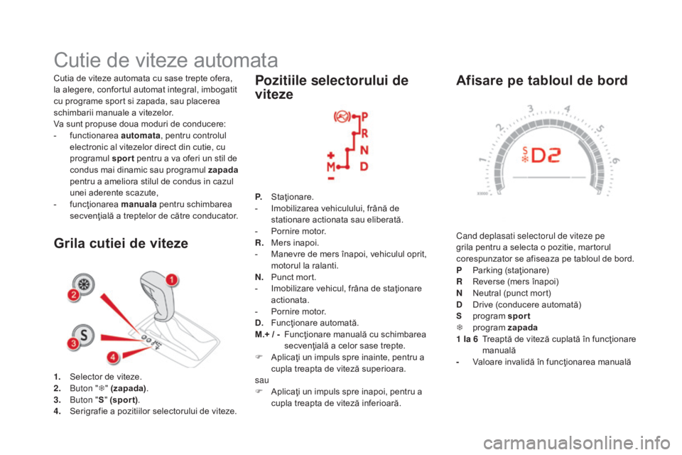 CITROEN DS5 HYBRID 2015 Ghiduri De Utilizare (in Romanian) DS5_ro_Chap04_conduite_ed01-2015
Afisare pe tabloul de bord
Cand deplasati selectorul de viteze pe
grila pentru a selecta o pozitie, martorul
corespunzator se afiseaza pe tabloul de bord.
P
P
arki CITROEN DS5 HYBRID 2015 Ghiduri De Utilizare (in Romanian) DS5_ro_Chap04_conduite_ed01-2015
Afisare pe tabloul de bord
Cand deplasati selectorul de viteze pe
grila pentru a selecta o pozitie, martorul
corespunzator se afiseaza pe tabloul de bord.
P
P
arki