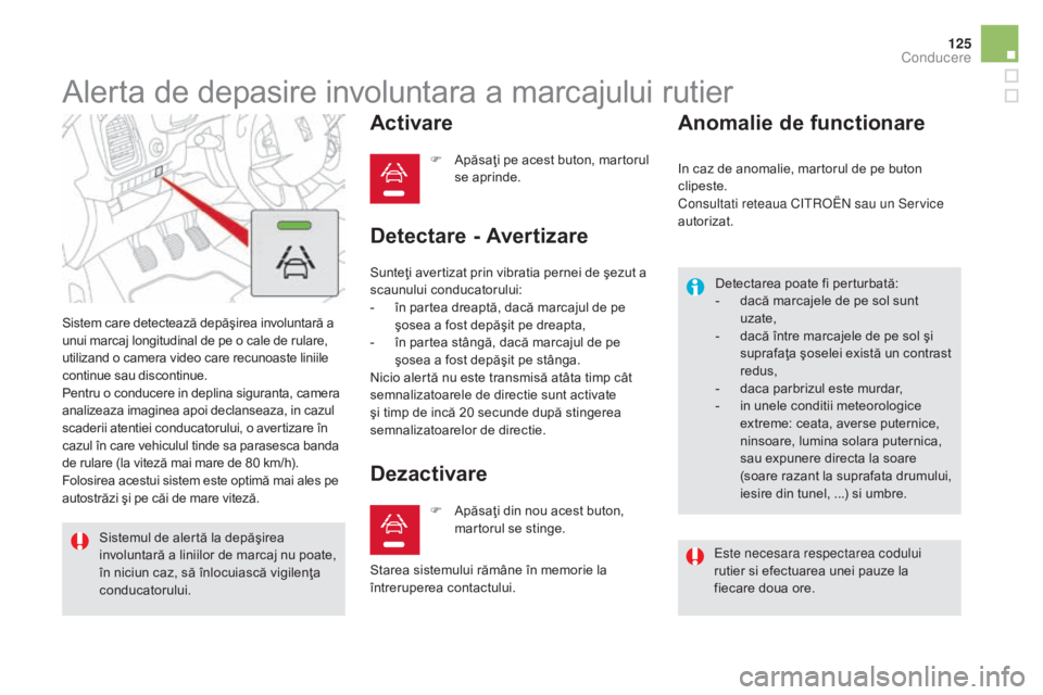 CITROEN DS5 HYBRID 2015 Ghiduri De Utilizare (in Romanian) 125
DS5_ro_Chap04_conduite_ed01-2015
Alerta de depasire involuntara a marcajului rutier
Sistem care detectează depăşirea involuntară a
unui marcaj longitudinal de pe o cale de rulare,
utilizand CITROEN DS5 HYBRID 2015 Ghiduri De Utilizare (in Romanian) 125
DS5_ro_Chap04_conduite_ed01-2015
Alerta de depasire involuntara a marcajului rutier
Sistem care detectează depăşirea involuntară a
unui marcaj longitudinal de pe o cale de rulare,
utilizand