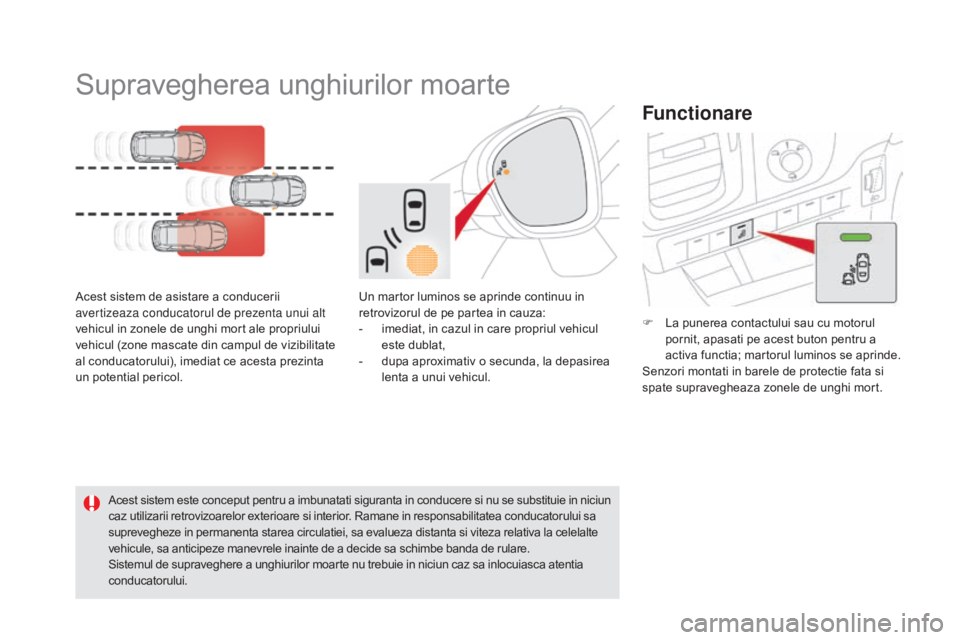 CITROEN DS5 HYBRID 2015 Ghiduri De Utilizare (in Romanian) DS5_ro_Chap04_conduite_ed01-2015
Supravegherea unghiurilor moarte
Acest sistem de asistare a conducerii
avertizeaza conducatorul de prezenta unui alt
vehicul in zonele de unghi mort ale propriului
CITROEN DS5 HYBRID 2015 Ghiduri De Utilizare (in Romanian) DS5_ro_Chap04_conduite_ed01-2015
Supravegherea unghiurilor moarte
Acest sistem de asistare a conducerii
avertizeaza conducatorul de prezenta unui alt
vehicul in zonele de unghi mort ale propriului