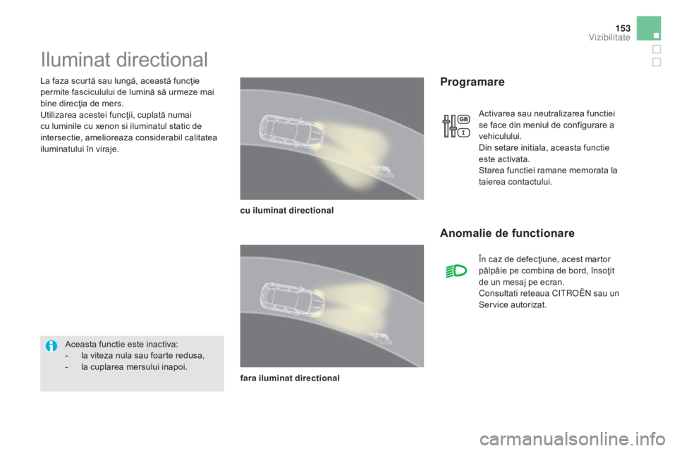 CITROEN DS5 HYBRID 2015 Ghiduri De Utilizare (in Romanian) 153
DS5_ro_Chap05_visibilite_ed01-2015
La faza scurtă sau lungă, această funcţie
permite fasciculului de lumină să urmeze mai
bine direcţia de mers.
Utilizarea acestei funcţii, cuplată numa CITROEN DS5 HYBRID 2015 Ghiduri De Utilizare (in Romanian) 153
DS5_ro_Chap05_visibilite_ed01-2015
La faza scurtă sau lungă, această funcţie
permite fasciculului de lumină să urmeze mai
bine direcţia de mers.
Utilizarea acestei funcţii, cuplată numa