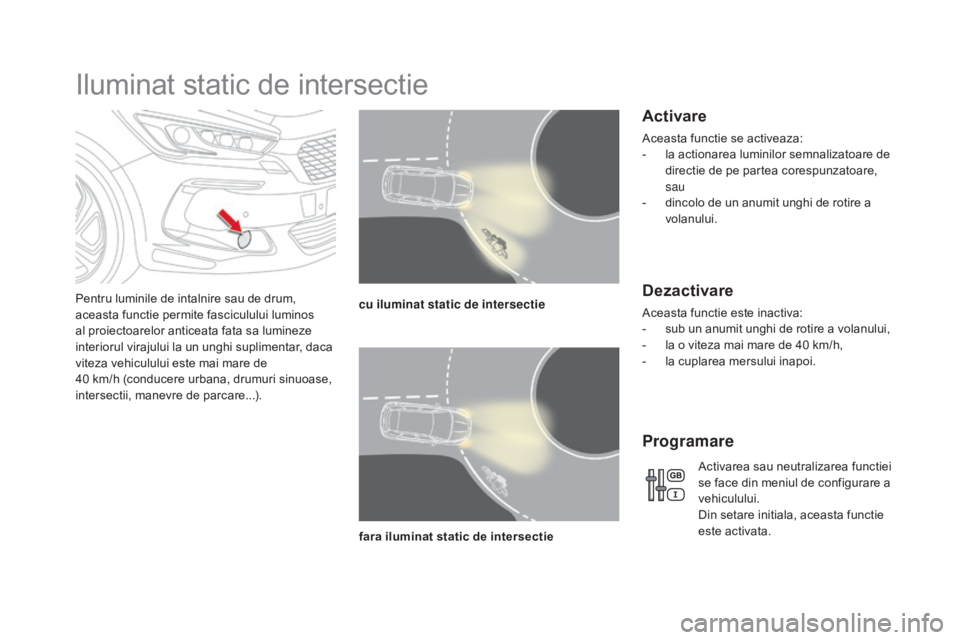CITROEN DS5 HYBRID 2015 Ghiduri De Utilizare (in Romanian) DS5_ro_Chap05_visibilite_ed01-2015
Iluminat static de intersectie
Pentru luminile de intalnire sau de drum,
aceasta functie permite fasciculului luminos
al proiectoarelor anticeata fata sa lumineze CITROEN DS5 HYBRID 2015 Ghiduri De Utilizare (in Romanian) DS5_ro_Chap05_visibilite_ed01-2015
Iluminat static de intersectie
Pentru luminile de intalnire sau de drum,
aceasta functie permite fasciculului luminos
al proiectoarelor anticeata fata sa lumineze