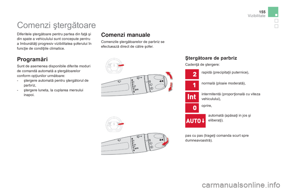 CITROEN DS5 HYBRID 2015 Ghiduri De Utilizare (in Romanian) 155
DS5_ro_Chap05_visibilite_ed01-2015
Comenzi ştergătoare
Programări
Sunt de asemenea disponibile diferite moduri
de comandă automată a ştergătoarelor
conform opţiunilor următoare:
-
ş
CITROEN DS5 HYBRID 2015 Ghiduri De Utilizare (in Romanian) 155
DS5_ro_Chap05_visibilite_ed01-2015
Comenzi ştergătoare
Programări
Sunt de asemenea disponibile diferite moduri
de comandă automată a ştergătoarelor
conform opţiunilor următoare:
-
ş