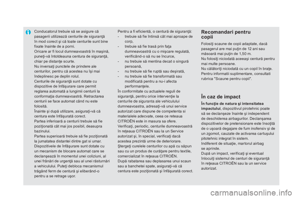 CITROEN DS5 HYBRID 2015 Ghiduri De Utilizare (in Romanian) Conducatorul trebuie să se asigure că
pasagerii utilizează centurile de siguranţă
în mod corect şi că toate centurile sunt bine
fixate înainte de a porni.
Oricare ar fi locul dumneavoastr CITROEN DS5 HYBRID 2015 Ghiduri De Utilizare (in Romanian) Conducatorul trebuie să se asigure că
pasagerii utilizează centurile de siguranţă
în mod corect şi că toate centurile sunt bine
fixate înainte de a porni.
Oricare ar fi locul dumneavoastr