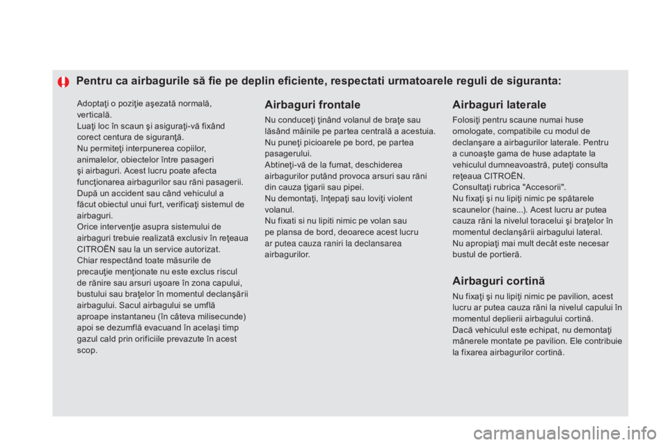 CITROEN DS5 HYBRID 2015 Ghiduri De Utilizare (in Romanian) Adoptaţi o poziţie aşezată normală,
verticală.
Luaţi loc în scaun şi asiguraţi-vă fixând
corect centura de siguranţă.
Nu permiteţi interpunerea copiilor,
animalelor, obiectelor într CITROEN DS5 HYBRID 2015 Ghiduri De Utilizare (in Romanian) Adoptaţi o poziţie aşezată normală,
verticală.
Luaţi loc în scaun şi asiguraţi-vă fixând
corect centura de siguranţă.
Nu permiteţi interpunerea copiilor,
animalelor, obiectelor într