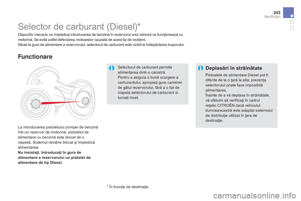 CITROEN DS5 HYBRID 2015 Ghiduri De Utilizare (in Romanian) 243
DS5_ro_Chap09_verifications_ed01-2015
Selectorul de carburant permite
alimentarea dintr-o canistră.
Pentru a asigura o bună scurgere a
carburantului, apropiaţi gura canistrei
de gâtul rezer CITROEN DS5 HYBRID 2015 Ghiduri De Utilizare (in Romanian) 243
DS5_ro_Chap09_verifications_ed01-2015
Selectorul de carburant permite
alimentarea dintr-o canistră.
Pentru a asigura o bună scurgere a
carburantului, apropiaţi gura canistrei
de gâtul rezer